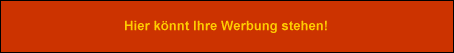 Hier k�nnt Ihre Werbung stehen!